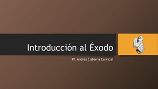 Introducción al Éxodo
Pf. Andrés Cisterna Carvajal
 