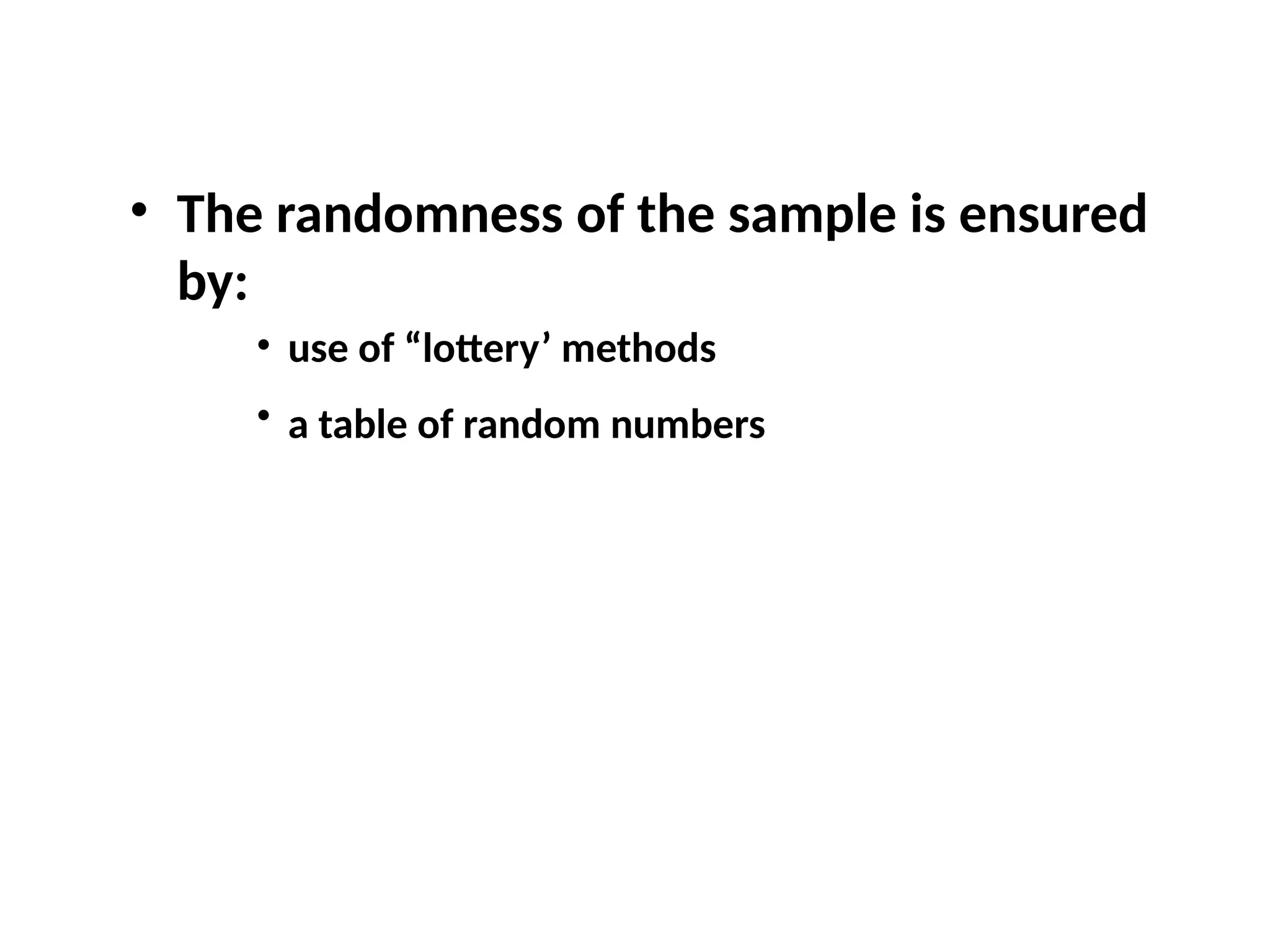 • The randomness of the sample is ensured
by:
• use of “lottery’ methods
• a table of random numbers
 