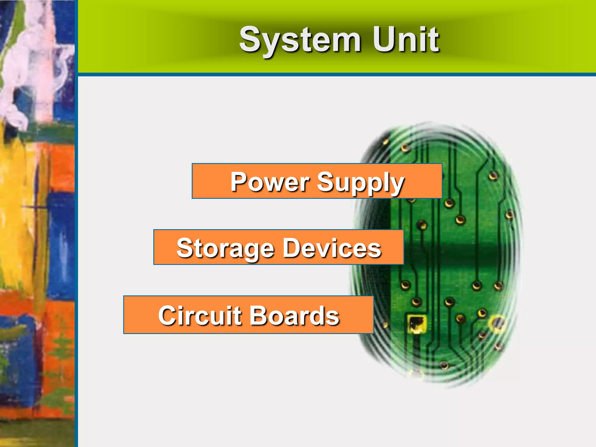 System Unit
Power Supply
Storage Devices
Circuit Boards
 