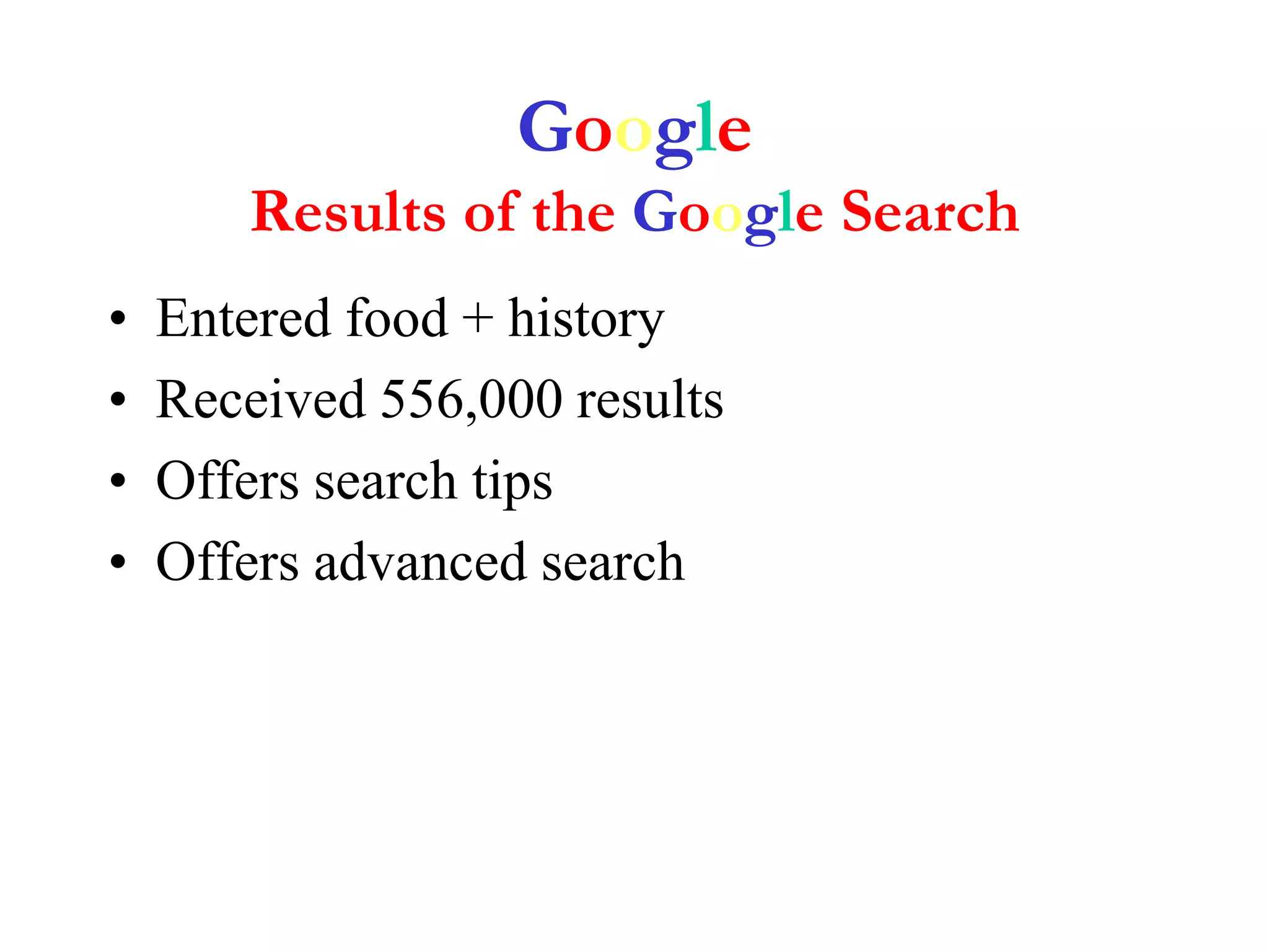 Google
Results of the Google Search
• Entered food + history
• Received 556,000 results
• Offers search tips
• Offers advanced search
 