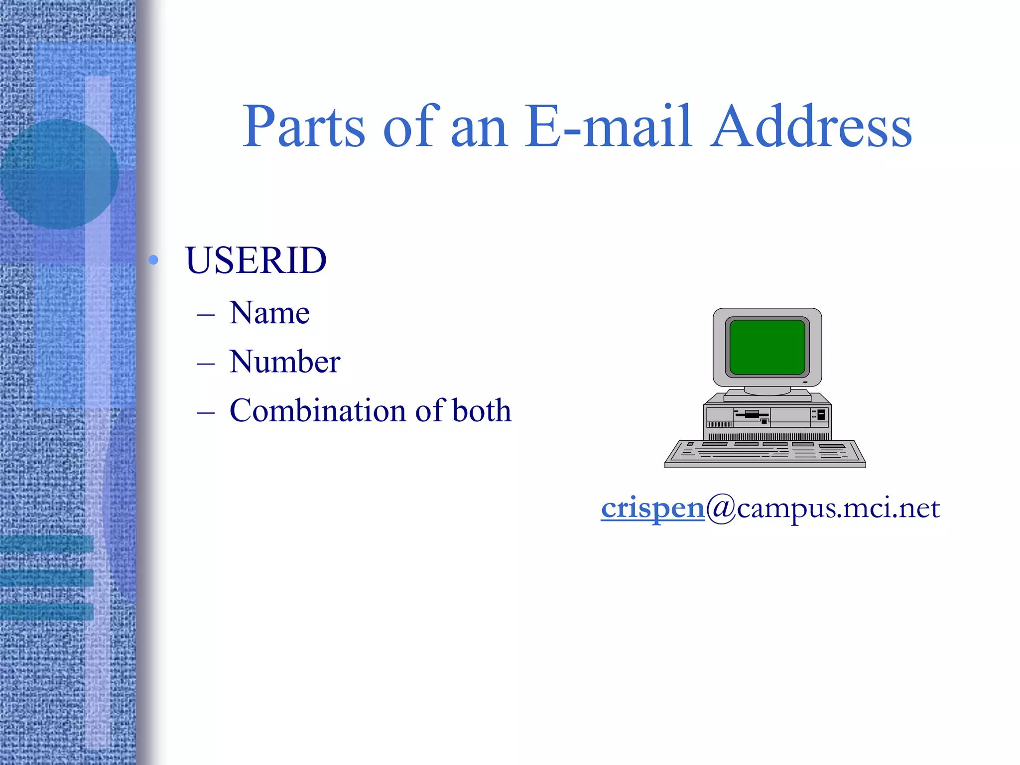 Parts of an E-mail Address
• USERID
– Name
– Number
– Combination of both
crispen@campus.mci.net
 
