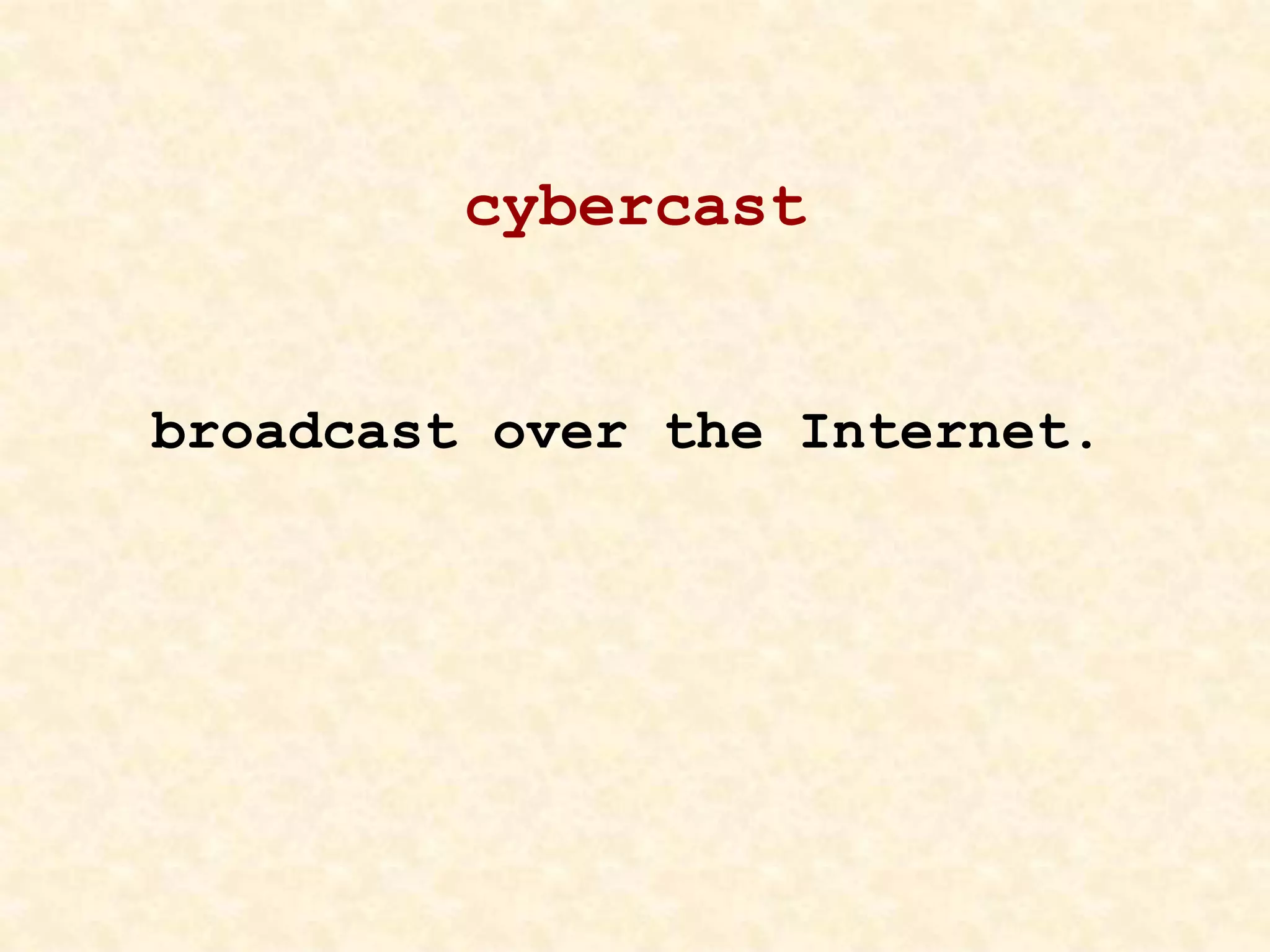 cybercast
broadcast over the Internet.
 
