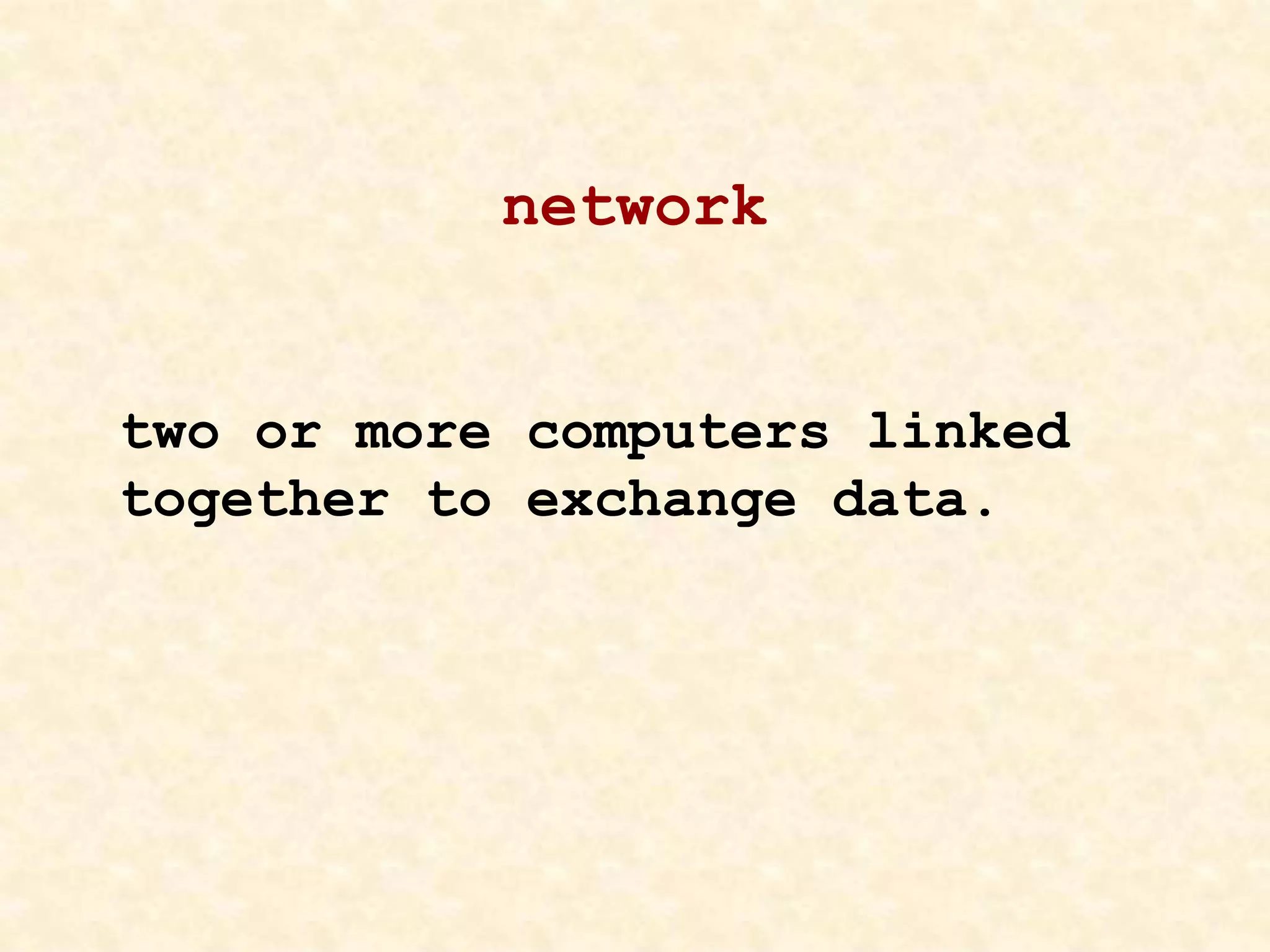 network
two or more computers linked
together to exchange data.
 