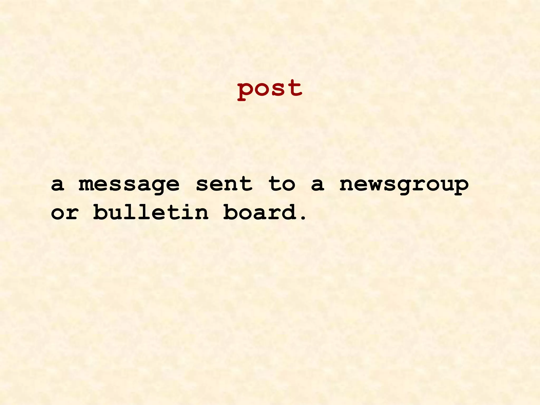 post
a message sent to a newsgroup
or bulletin board.
 