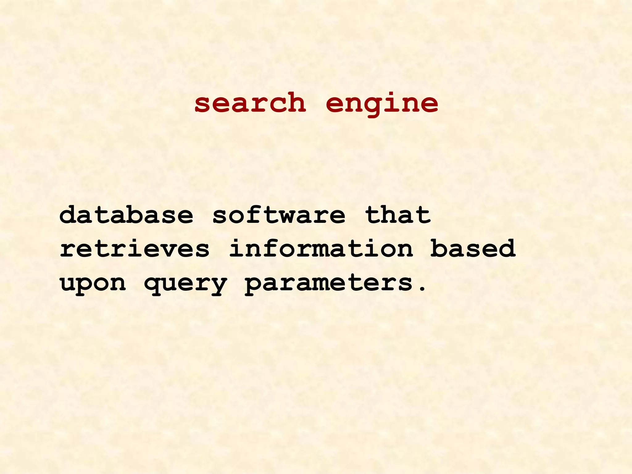 search engine
database software that
retrieves information based
upon query parameters.
 