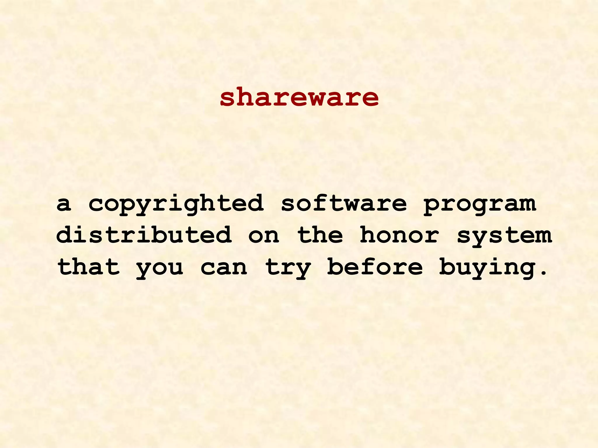 shareware
a copyrighted software program
distributed on the honor system
that you can try before buying.
 
