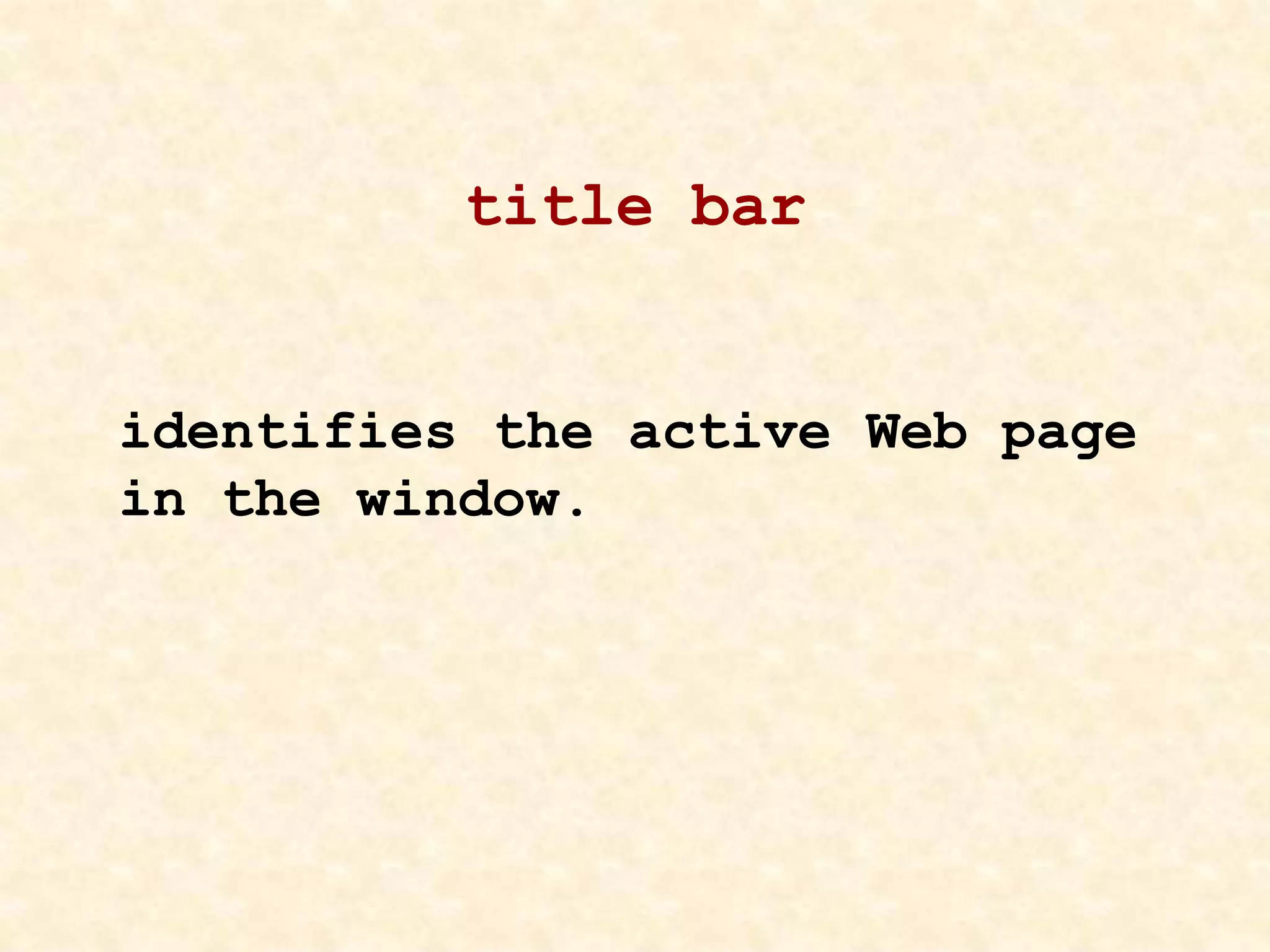 title bar
identifies the active Web page
in the window.
 