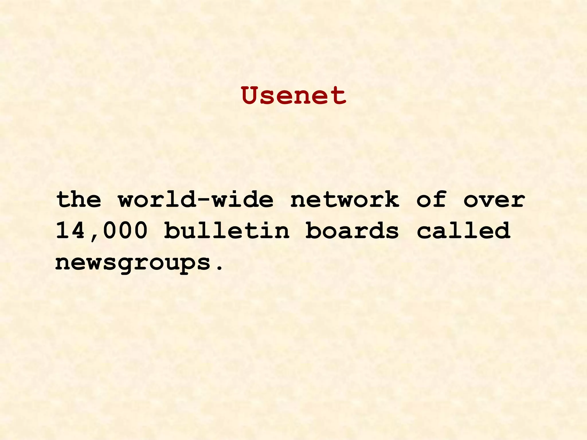 Usenet
the world-wide network of over
14,000 bulletin boards called
newsgroups.
 
