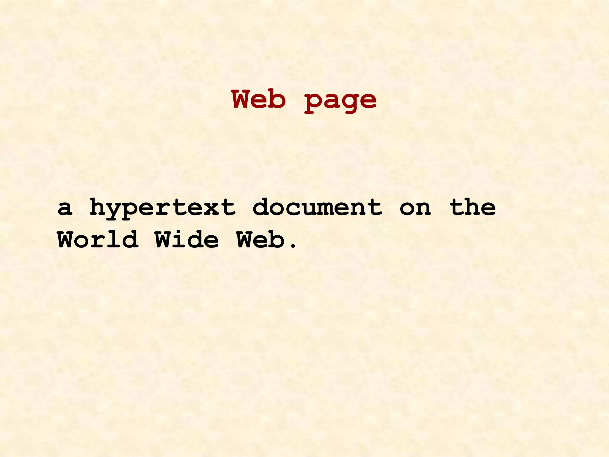Web page
a hypertext document on the
World Wide Web.
 