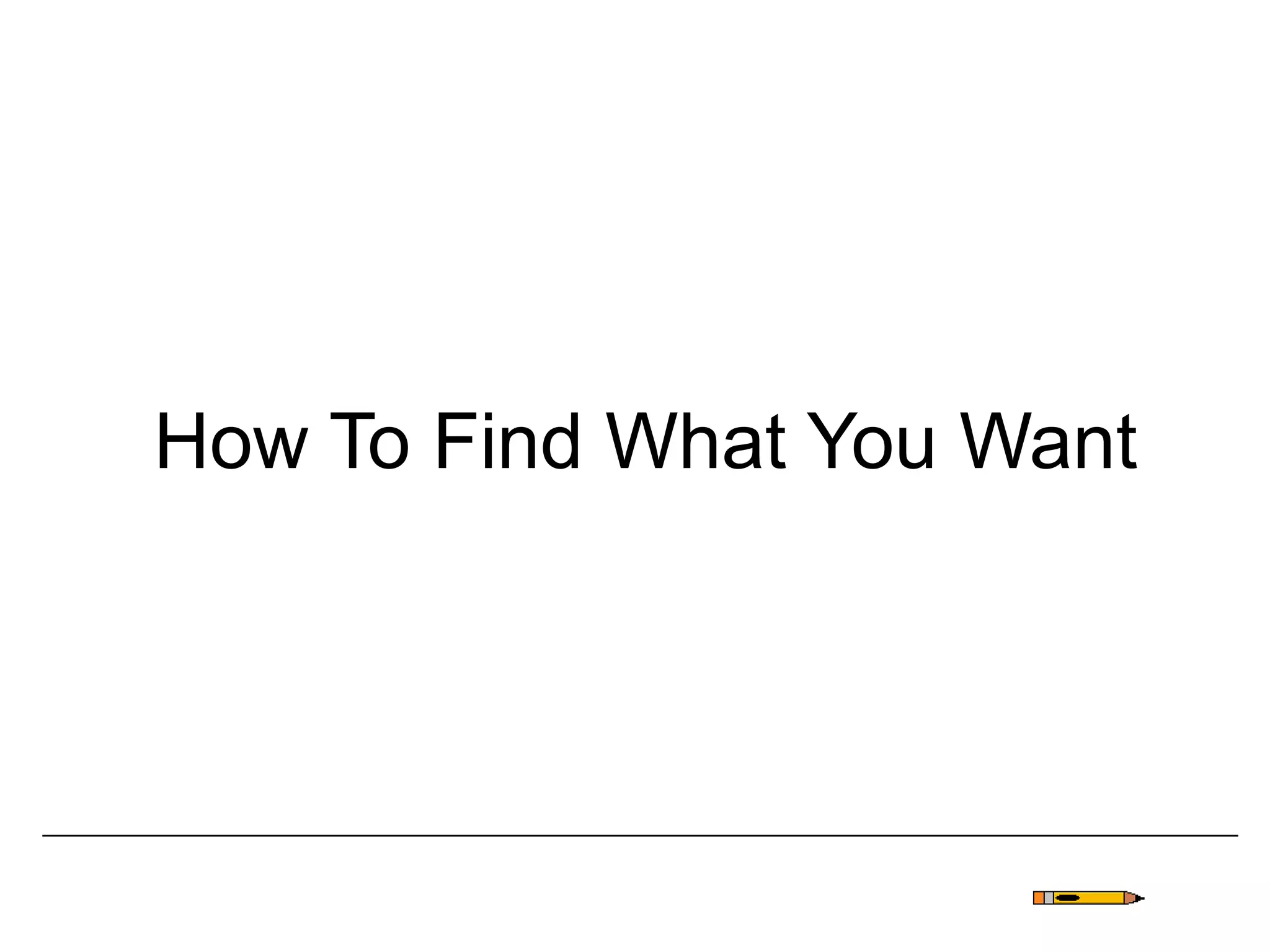 How To Find What You Want
 