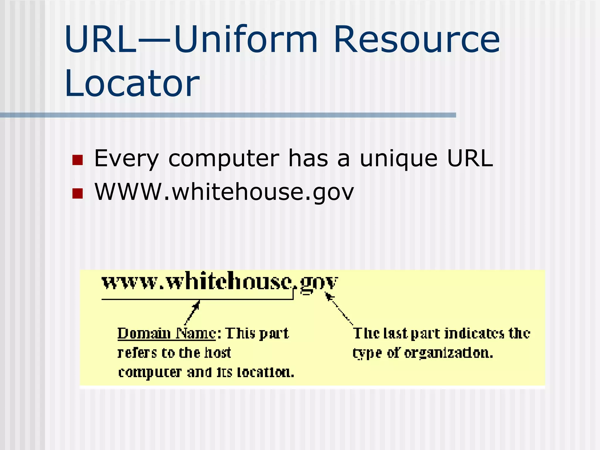 URL—Uniform Resource
Locator
 Every computer has a unique URL
 WWW.whitehouse.gov
 