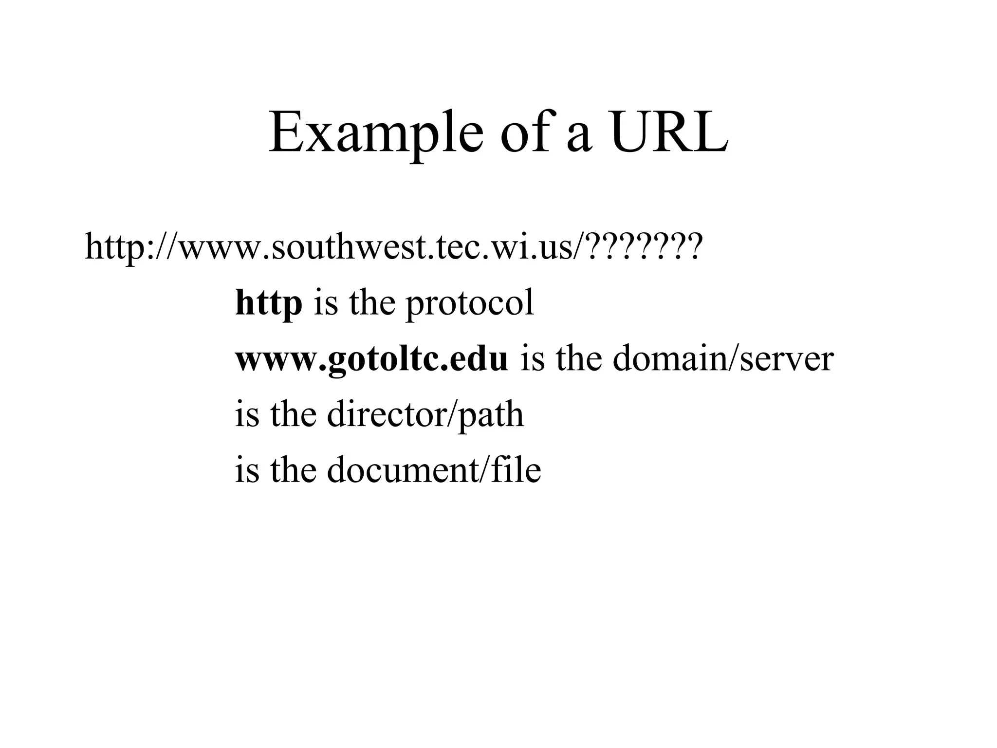 Example of a URL
http://www.southwest.tec.wi.us/???????
http is the protocol
www.gotoltc.edu is the domain/server
is the director/path
is the document/file
 