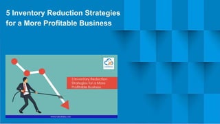 5 Inventory Reduction Strategies
for a More Profitable Business
 