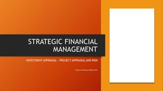 STRATEGIC FINANCIAL
MANAGEMENT
INVESTMENT APPRAISAL – PROJECT APPRAISAL AND RISK
Dayana Mastura Baharudin
 