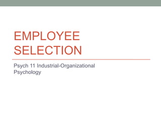 EMPLOYEE SELECTION Psych 11 Industrial-Organizational Psychology 