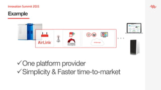 Example
ü One platform provider
ü Simplicity & Faster time-to-market 
 