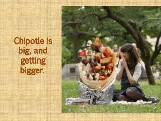 Chipotle is
big, and
getting
bigger.
 