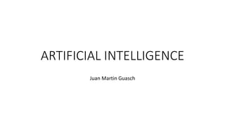 ARTIFICIAL INTELLIGENCE
Juan Martin Guasch
 