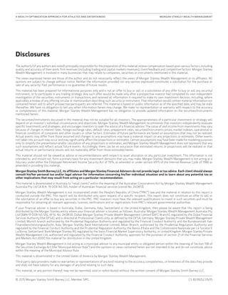 A Wealth Optimization Approach for Athletes and Entertainers	MORGAN STANLEY WEALTH MANAGEMENT
© 2015 Morgan Stanley Smith Barney LLC. Member SIPC. CS 8239252 05/15
Disclosures
The author(s) (if any authors are noted) principally responsible for the preparation of this material receive compensation based upon various factors, including
quality and accuracy of their work, firm revenues (including trading and capital markets revenues), client feedback and competitive factors. Morgan Stanley
Wealth Management is involved in many businesses that may relate to companies, securities or instruments mentioned in this material.
The views expressed herein are those of the author and do not necessarily reflect the views of Morgan Stanley Wealth Management or its affiliates. All
opinions are subject to change without notice. Neither the information provided nor any opinion expressed constitutes a solicitation for the purchase or
sale of any security. Past performance is no guarantee of future results.
This material has been prepared for informational purposes only and is not an offer to buy or sell or a solicitation of any offer to buy or sell any security/
instrument, or to participate in any trading strategy. Any such offer would be made only after a prospective investor had completed its own independent
investigation of the securities, instruments or transactions, and received all information it required to make its own investment decision, including, where
applicable, a review of any offering circular or memorandum describing such security or instrument. That information would contain material information not
contained herein and to which prospective participants are referred. This material is based on public information as of the specified date, and may be stale
thereafter. We have no obligation to tell you when information herein may change. We make no representation or warranty with respect to the accuracy
or completeness of this material. Morgan Stanley Wealth Management has no obligation to provide updated information on the securities/instruments
mentioned herein.
The securities/instruments discussed in this material may not be suitable for all investors. The appropriateness of a particular investment or strategy will
depend on an investor’s individual circumstances and objectives. Morgan Stanley Wealth Management recommends that investors independently evaluate
specific investments and strategies, and encourages investors to seek the advice of a financial advisor. The value of and income from investments may vary
because of changes in interest rates, foreign exchange rates, default rates, prepayment rates, securities/instruments prices, market indexes, operational or
financial conditions of companies and other issuers or other factors. Estimates of future performance are based on assumptions that may not be realized.
Actual events may differ from those assumed and changes to any assumptions may have a material impact on any projections or estimates. Other events
not taken into account may occur and may significantly affect the projections or estimates. Certain assumptions may have been made for modeling purposes
only to simplify the presentation and/or calculation of any projections or estimates, and Morgan Stanley Wealth Management does not represent that any
such assumptions will reflect actual future events. Accordingly, there can be no assurance that estimated returns or projections will be realized or that
actual returns or performance results will not materially differ from those estimated herein.
This material should not be viewed as advice or recommendations with respect to asset allocation or any particular investment. This information is not
intended to, and should not, form a primary basis for any investment decisions that you may make. Morgan Stanley Wealth Management is not acting as a
fiduciary under either the Employee Retirement Income Security Act of 1974, as amended or under section 4975 of the Internal Revenue Code of 1986 as
amended in providing this material.
Morgan Stanley Smith Barney LLC, its affiliates and Morgan Stanley Financial Advisors do not provide legal or tax advice. Each client should always
consult his/her personal tax and/or legal advisor for information concerning his/her individual situation and to learn about any potential tax or
other implications that may result from acting on a particular recommendation.
This material is disseminated in Australia to “retail clients” within the meaning of the Australian Corporations Act by Morgan Stanley Wealth Management
Australia Pty Ltd (A.B.N. 19 009 145 555, holder of Australian financial services license No. 240813).
Morgan Stanley Wealth Management is not incorporated under the People's Republic of China (“PRC”) law and the material in relation to this report is
conducted outside the PRC. This report will be distributed only upon request of a specific recipient. This report does not constitute an offer to sell or
the solicitation of an offer to buy any securities in the PRC. PRC investors must have the relevant qualifications to invest in such securities and must be
responsible for obtaining all relevant approvals, licenses, verifications and or registrations from PRC's relevant governmental authorities.
If your financial adviser is based in Australia, Dubai, Germany, Italy, Switzerland or the United Kingdom, then please be aware that this report is being
distributed by the Morgan Stanley entity where your financial adviser is located, as follows: Australia: Morgan Stanley Wealth Management Australia Pty
Ltd (ABN 19 009 145 555, AFSL No. 240813); Dubai: Morgan Stanley Private Wealth Management Limited (DIFC Branch), regulated by the Dubai Financial
Services Authority (the DFSA), and is directed at Professional Clients only, as defined by the DFSA; Germany: Morgan Stanley Private Wealth Management
Limited, Munich branch authorized by the Prudential Regulation Authority and regulated by the Financial Conduct Authority and the Bundesanstalt fuer
Finanzdienstleistungsaufsicht; Italy: Morgan Stanley Bank International Limited, Milan Branch, authorized by the Prudential Regulation Authority and
regulated by the Financial Conduct Authority and the Prudential Regulation Authority, the Banca d'Italia and the Commissione Nazionale per Le Societa' E
La Borsa; Switzerland: Bank Morgan Stanley AG regulated by the Swiss Financial Market Supervisory Authority; or United Kingdom: Morgan Stanley Private
Wealth Management Ltd, authorized and regulated by the Financial Conduct Authority, approves for the purposes of section 21 of the Financial Services
and Markets Act 2000 this material for distribution in the United Kingdom.
Morgan Stanley Wealth Management is not acting as a municipal advisor to any municipal entity or obligated person within the meaning of Section 15B of
the Securities Exchange Act (the “Municipal Advisor Rule”) and the opinions or views contained herein are not intended to be, and do not constitute, advice
within the meaning of the Municipal Advisor Rule.
This material is disseminated in the United States of America by Morgan Stanley Wealth Management.
Third-party data providers make no warranties or representations of any kind relating to the accuracy, completeness, or timeliness of the data they provide
and shall not have liability for any damages of any kind relating to such data.
This material, or any portion thereof, may not be reprinted, sold or redistributed without the written consent of Morgan Stanley Smith Barney LLC.
 