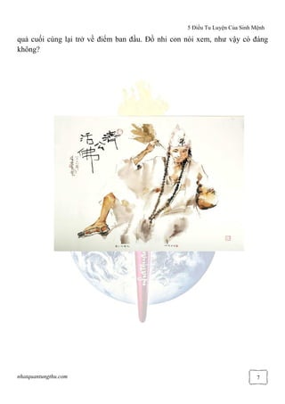 5 Điều Tu Luyện Của Sinh Mệnh
nhatquantungthu.com 7
quả cuối cùng lại trở về điểm ban đầu. Đồ nhi con nói xem, như vậy có đáng
không?
 