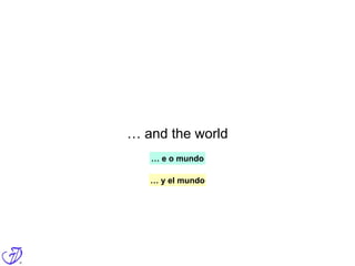 … and the world
… e o mundo
… y el mundo
 