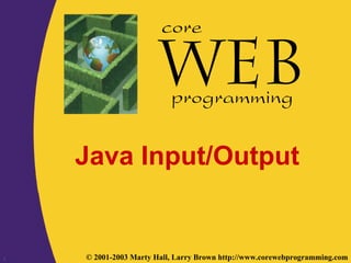 1 © 2001-2003 Marty Hall, Larry Brown http://www.corewebprogramming.com
core
programming
Java Input/Output
 