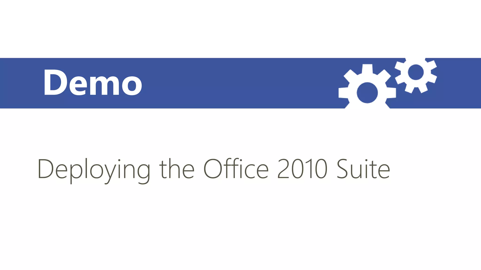 Deploying the Office 2010 Suite
Demo
 