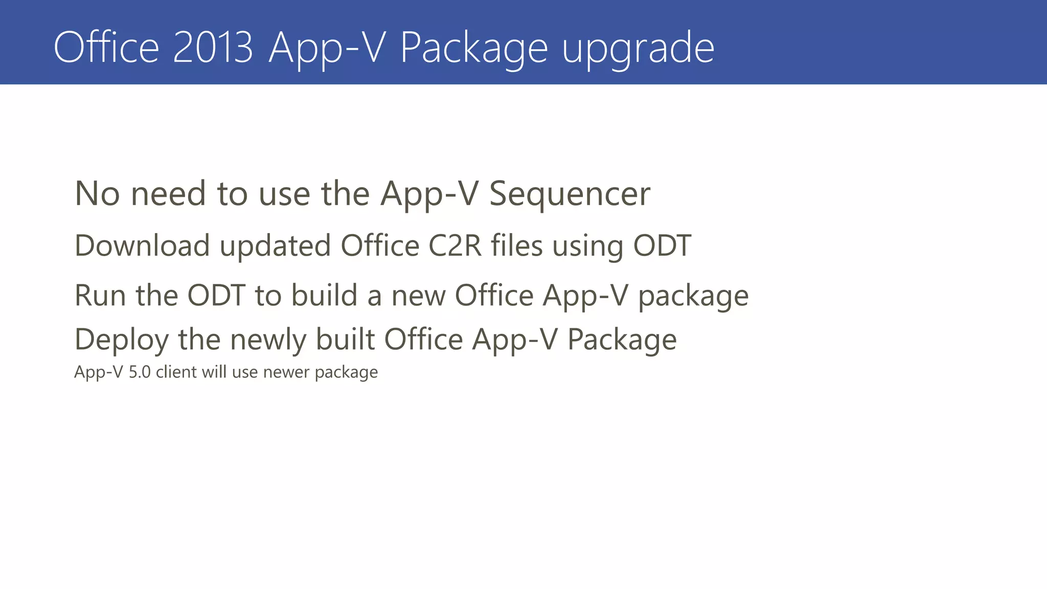 Office 2013 App-V Package upgrade
App-V 5.0 client will use newer package
 