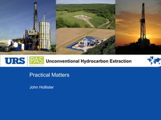 Unconventional Hydrocarbon Extraction
Practical Matters
John Hollister
 