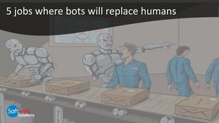 5 jobs where bots will replace humans
 