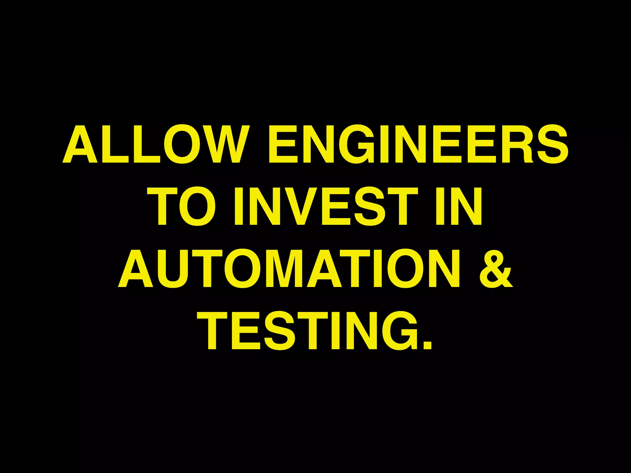 ALLOW ENGINEERS
   TO INVEST IN
  AUTOMATION &
    TESTING.
 