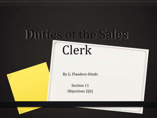 Duties of the Sales
Clerk
By G. Flanders-Hinds
Section 11
Objectives 2(b)
 
