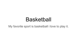 Basketball
My favorite sport is basketball i love to play it.
 