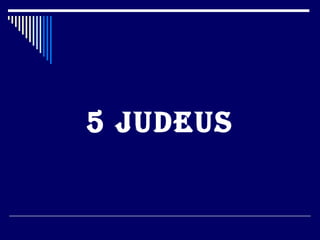 5 Judeus
 