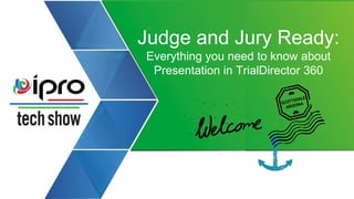 Judge and Jury Ready:
Everything you need to know about
Presentation in TrialDirector 360
 