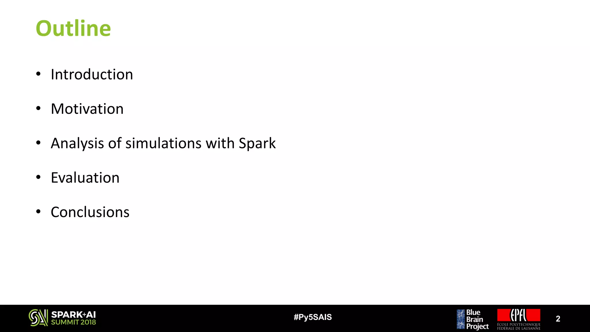 Outline
• Introduction
• Motivation
• Analysis	of	simulations	with	Spark
• Evaluation
• Conclusions
2#Py5SAIS
 