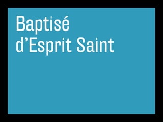 Baptisé
d’Esprit Saint
 