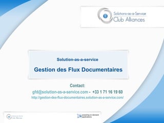 Solution-as-a-service  Gestion des Flux Documentaires Contact: gfd@solution-as-a-service.com  -  +33 1 71 16 19 60 http://gestion-des-flux-documentaires.solution-as-a-service.com/ 