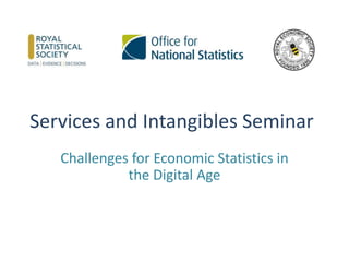 Services and Intangibles Seminar
Challenges for Economic Statistics in
the Digital Age
 