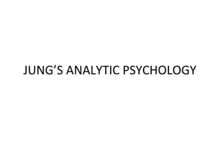 JUNG’S ANALYTIC PSYCHOLOGY
 