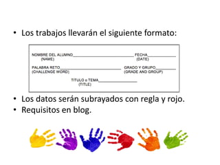 • Los trabajos llevarán el siguiente formato: 
• Los datos serán subrayados con regla y rojo. 
• Requisitos en blog. 
 