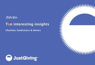 Seven
 /
Ten interesting insights
Charities, fundraisers & donors
 