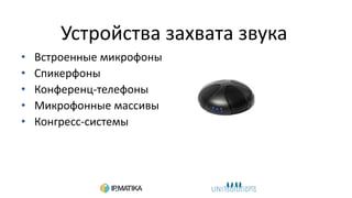 Устройства захвата звука
• Встроенные микрофоны
• Спикерфоны
• Конференц-телефоны
• Микрофонные массивы
• Конгресс-системы
 