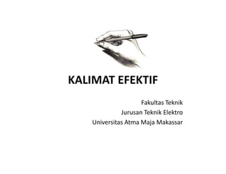 KALIMAT EFEKTIFKALIMAT EFEKTIF
Fakultas Teknik
Jurusan Teknik Elektro
Universitas Atma Maja Makassar
 