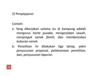 2) Penyejajaran
Contoh:
a. Yang dikerjakan selama itu di kampung adalah
mengurus harta pusaka, mengerjakan sawah,
menjenguk sanak famili, dan membereskanmenjenguk sanak famili, dan membereskan
kuburan nenek.
b. Penelitian ini dilakukan tiga tahap, yakni
penyusunan proposal, pelaksanaan penelitian,
dan, penyusunan laporan.
18
 