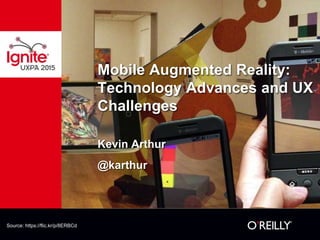 Mobile Augmented Reality:
Technology Advances and UX
Challenges
Kevin Arthur
@karthur
Source: https://flic.kr/p/8ERBCd
 