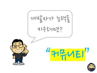 개발자가 능력을
키우려면?
“커뮤니티”
 
