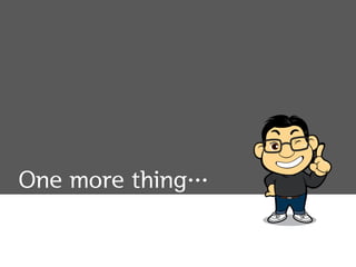 One more thing…
 