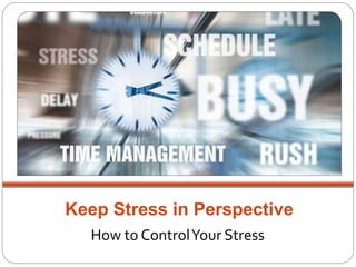 How to ControlYour Stress
Keep Stress in Perspective
 