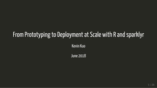 From Prototyping to Deployment at Scale with R and sparklyr
Kevin Kuo
June 2018
1 / 26
 